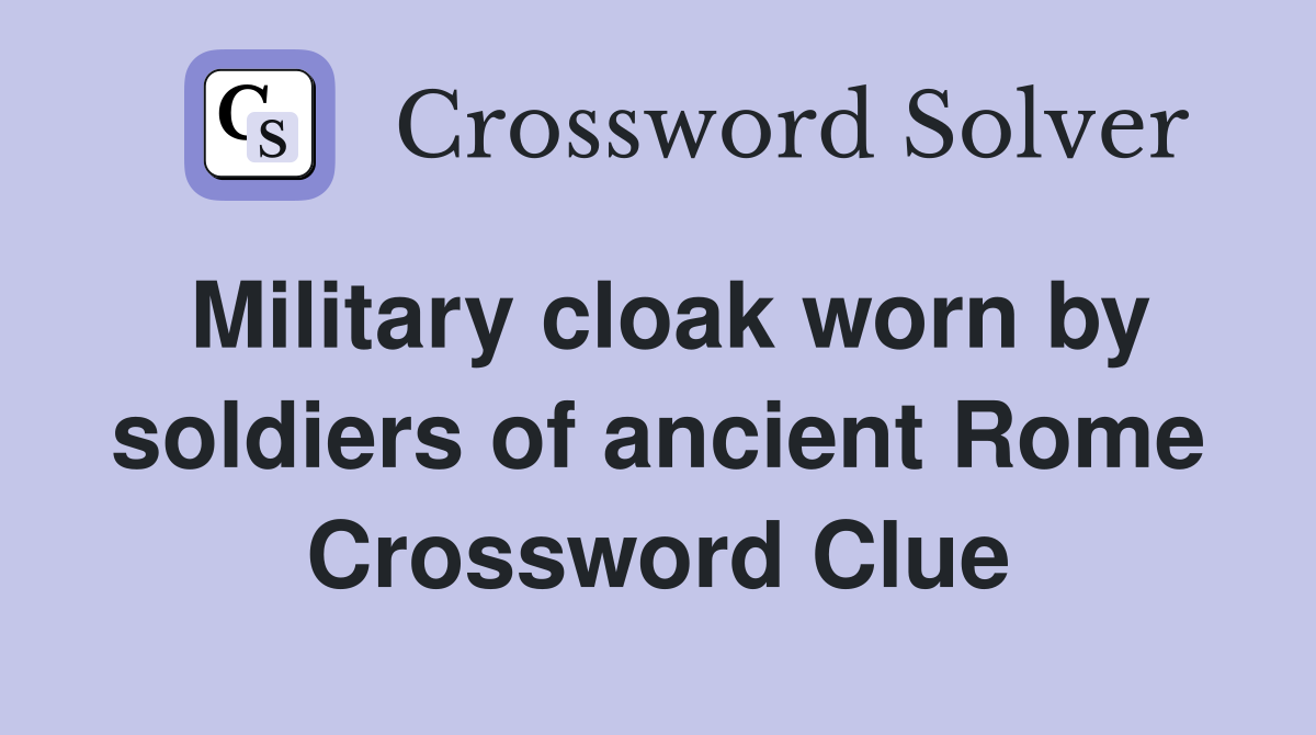 military-cloak-worn-by-soldiers-of-ancient-rome-crossword-clue